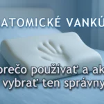 Anatomické vankúše: sprievodca výberom pre lepší spánok