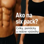 Ako na six pack - efektívne cviky, pomôcky a reálne výsledky