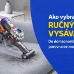 Ako vybrať ručný vysávač: Tipy pre domácnosť aj do auta
