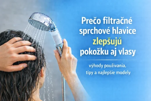 Filtračné sprchové hlavice: prečo sú prospešné pre zdravie vlasov a pokožky?