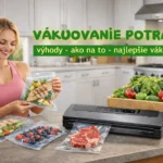Ako na vákuovanie potravín - výhody, tipy a najlepšie vákuovačky