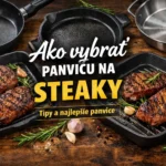 Ako vybrať panvicu na steaky - pre dokonalú kôrku a šťavnatosť