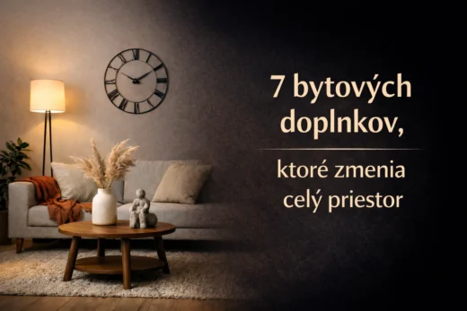 Bytové doplnky, ktoré zmenia celý priestor